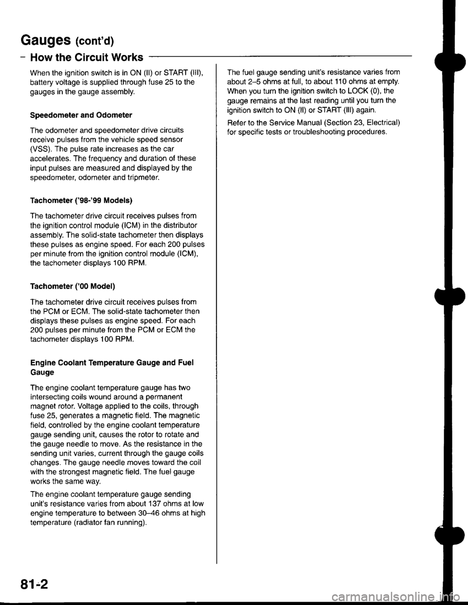 ACURA INTEGRA 1998 Service User Guide Gauges (contd)
- How the Circuit Works
When the ignition switch is in ON (ll) or START (lll),
battery voltage is supplied through fuse 25 to the
gauges in the gauge assembly.
Speedometer and Odometer ACURA INTEGRA 1998 Service User Guide Gauges (contd)
- How the Circuit Works
When the ignition switch is in ON (ll) or START (lll),
battery voltage is supplied through fuse 25 to the
gauges in the gauge assembly.
Speedometer and Odometer