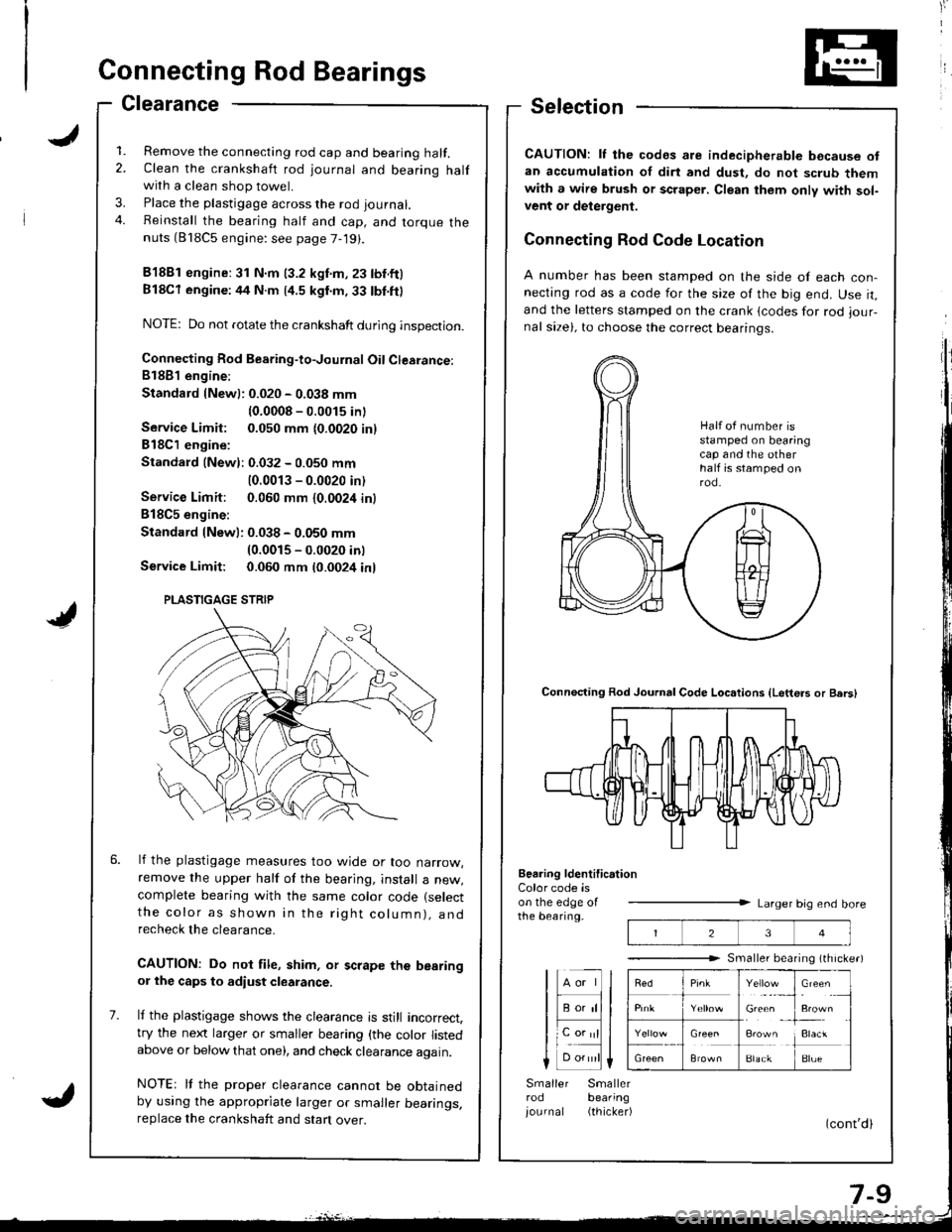 ACURA INTEGRA 1998 Service Repair Manual I
IConnecting Rod Bearings
Clearance
1. Remove the connecting rod cap and bearing half.2. Clean the crankshaft rod journal and bearing halfwith a clean shop towel.
3. Place the plastigage across the r ACURA INTEGRA 1998 Service Repair Manual I
IConnecting Rod Bearings
Clearance
1. Remove the connecting rod cap and bearing half.2. Clean the crankshaft rod journal and bearing halfwith a clean shop towel.
3. Place the plastigage across the r