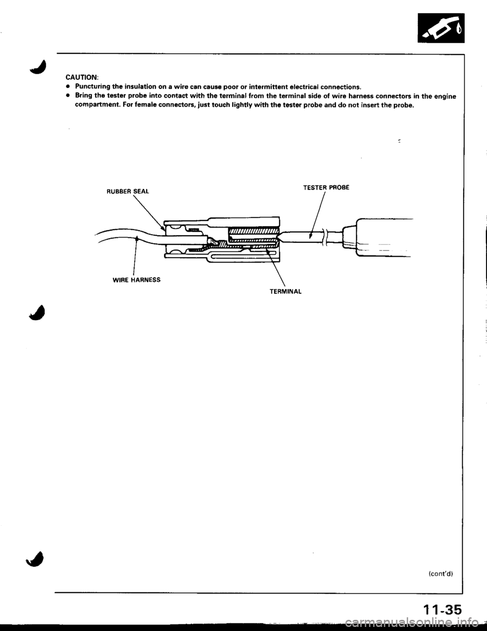 ACURA INTEGRA 1998 Service Manual Online CAUTION:
. Puncturing th€ insulation on a wire can caus€ poot ot inlermitlent electrical connections.. Bring tho tester probe into contact with the terminalffom the tcrminal side of wire harness c ACURA INTEGRA 1998 Service Manual Online CAUTION:
. Puncturing th€ insulation on a wire can caus€ poot ot inlermitlent electrical connections.. Bring tho tester probe into contact with the terminalffom the tcrminal side of wire harness c