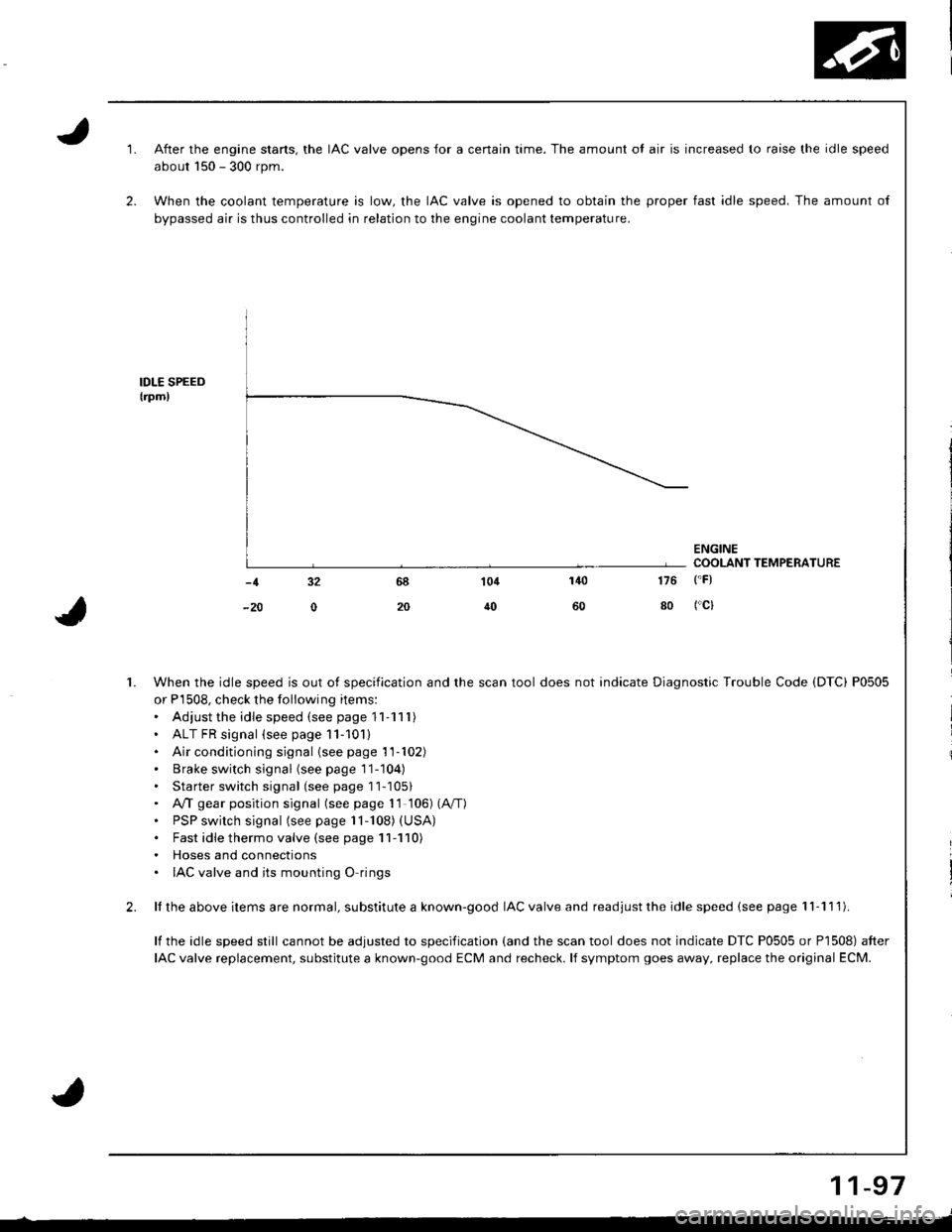 ACURA INTEGRA 1998 Service Manual PDF 2.
1.
1.
2.
After the engine stans, the IAC valve opens for a certain time. The amount ol air is increased to raise the idle speed
about 150 - 300 rpm.
When the coolant temperature is low, the IAC val ACURA INTEGRA 1998 Service Manual PDF 2.
1.
1.
2.
After the engine stans, the IAC valve opens for a certain time. The amount ol air is increased to raise the idle speed
about 150 - 300 rpm.
When the coolant temperature is low, the IAC val