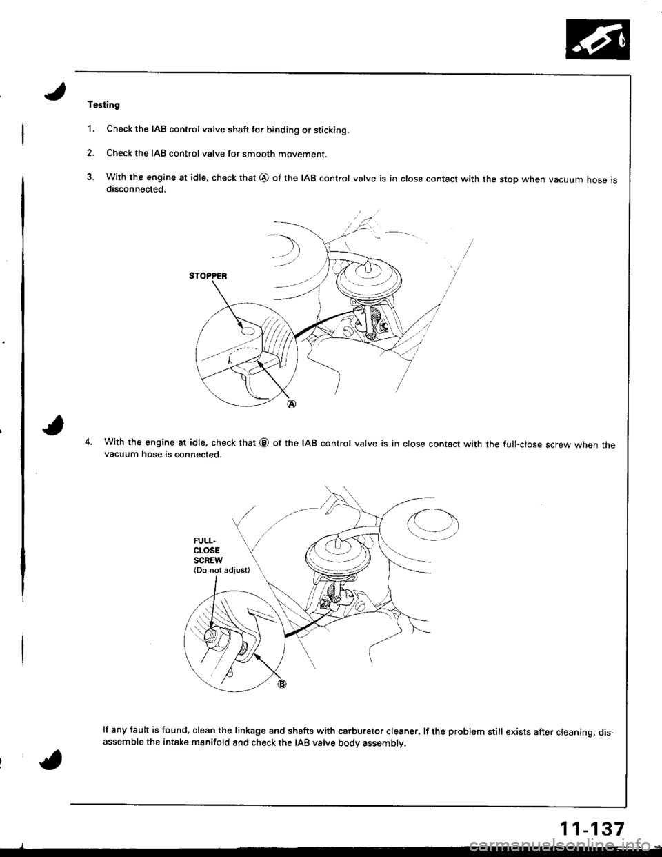 ACURA INTEGRA 1998 Service Manual Online Tssting
1. Check the IAB control valve shaft tor binding or sticking.
2. Check the IAB control valve for smooth movement.
3. With the engine at idle, check that @ of the IAB control valve is in close ACURA INTEGRA 1998 Service Manual Online Tssting
1. Check the IAB control valve shaft tor binding or sticking.
2. Check the IAB control valve for smooth movement.
3. With the engine at idle, check that @ of the IAB control valve is in close