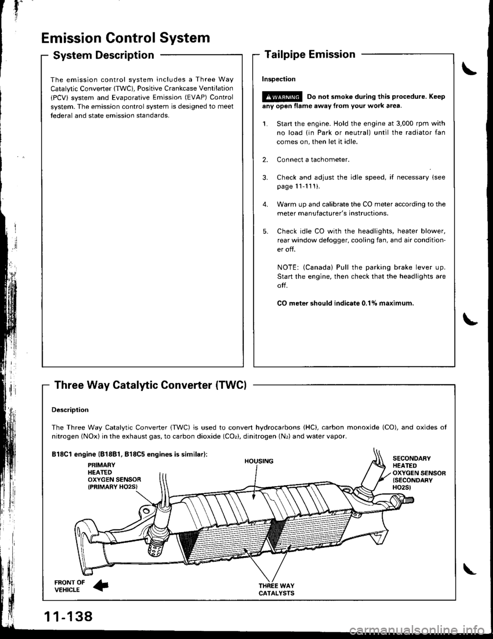 ACURA INTEGRA 1998 Service User Guide t"iI
Emission Gontrol System
System Description
Three Way Catalytic Converter (TWCI
\
t
The emission control system includes a Three Way
Catalytic Converter (TWC), Positive Crankcase Ventilation
(PCV) ACURA INTEGRA 1998 Service User Guide t"iI
Emission Gontrol System
System Description
Three Way Catalytic Converter (TWCI
\
t
The emission control system includes a Three Way
Catalytic Converter (TWC), Positive Crankcase Ventilation
(PCV)