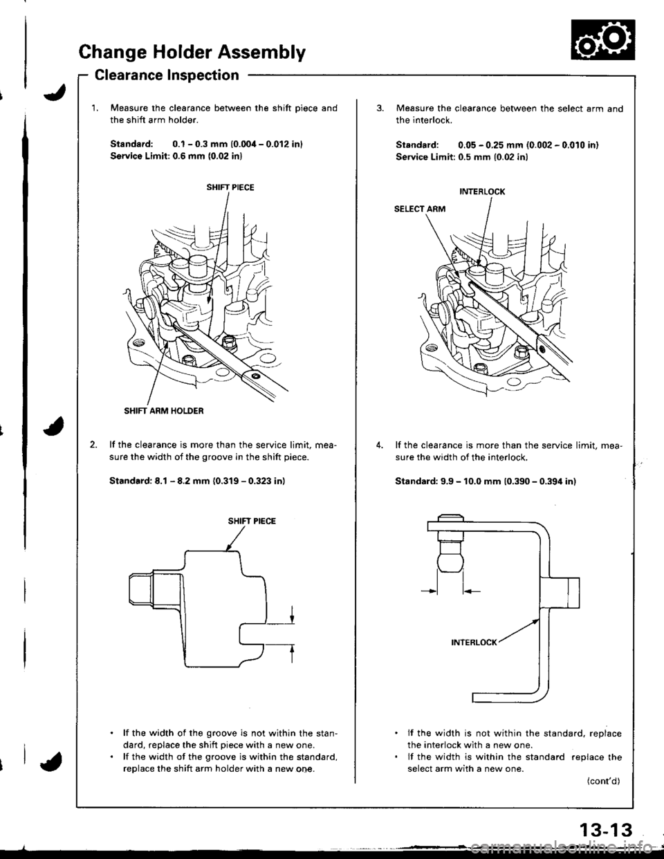 ACURA INTEGRA 1998  Service Repair Manual Change Holder Assembly
Clearance Inspection
Measure the clearance betwe€n the shift Diece and
the shift arm holder.
Standard: 0.1 - 0.3 mm (0.004 - 0.012 inl
Servico Limit: 0.6 mm (0,02 inl
lf the c