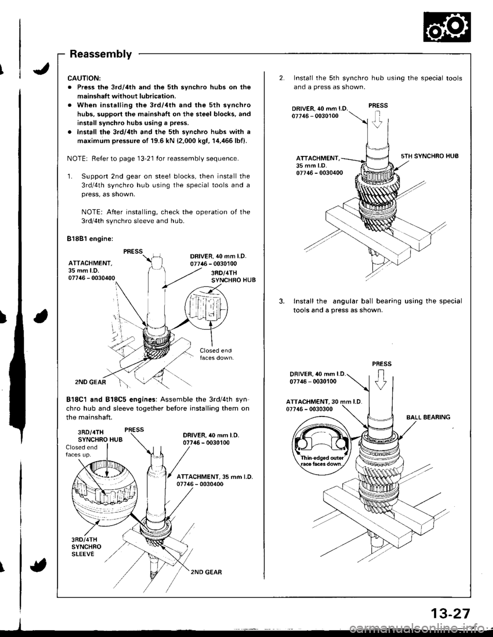 ACURA INTEGRA 1998 Service Owners Manual Reassembly
CAUTION:
. Press the 3rd/4th and the 5th synchro hubs on the
mainshaft without lubrication.
. When installing rhe 3rd/4th and the 5th synchro
hubs, support the mainshaft on the steel blocks ACURA INTEGRA 1998 Service Owners Manual Reassembly
CAUTION:
. Press the 3rd/4th and the 5th synchro hubs on the
mainshaft without lubrication.
. When installing rhe 3rd/4th and the 5th synchro
hubs, support the mainshaft on the steel blocks