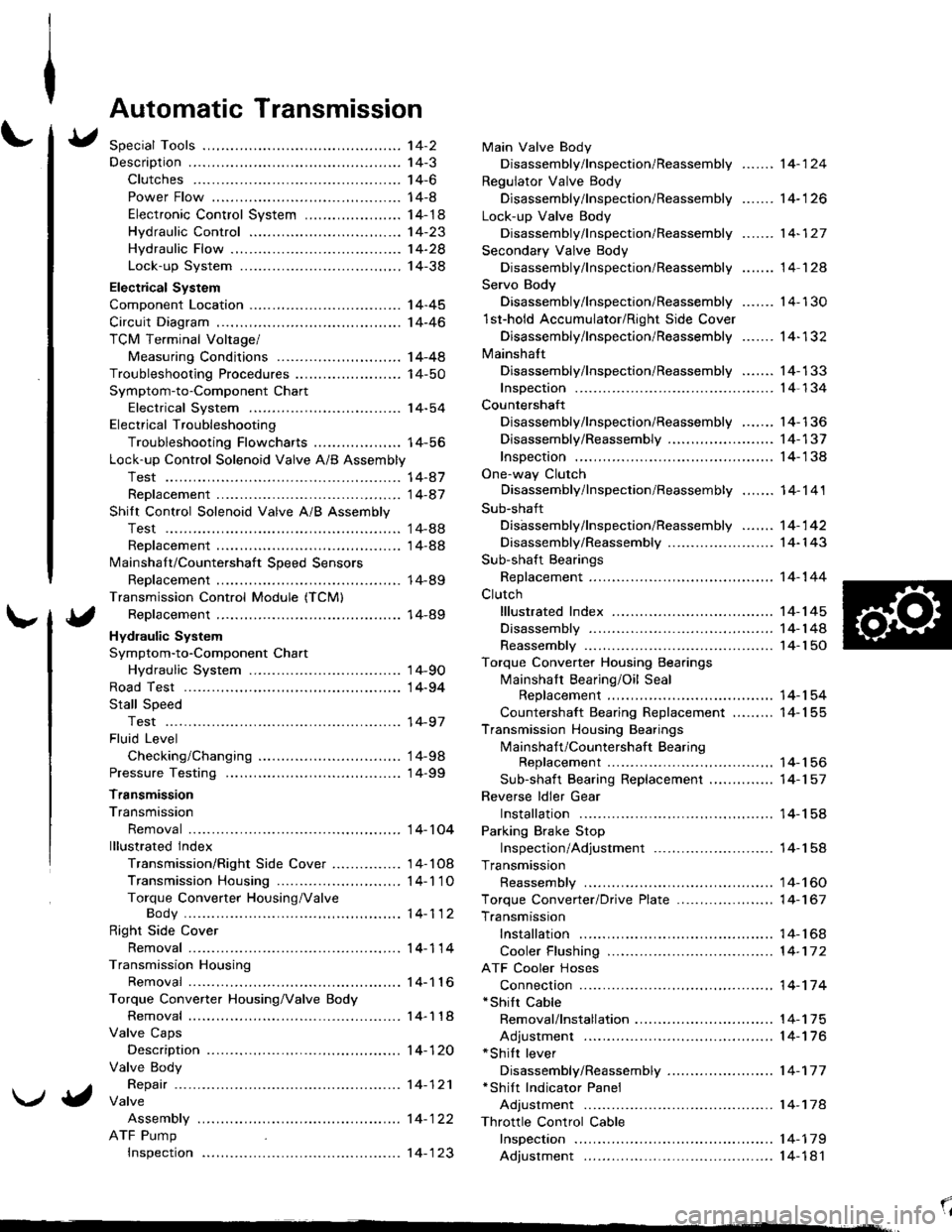 ACURA INTEGRA 1998 Service Repair Manual Automatic Transmission
Special Tools ................ 14-2
Descraption .................... 14-3
Clutches ............ ...... 14-6
Power Flow ..,........... 14-8
Electronic Control System ........... ACURA INTEGRA 1998 Service Repair Manual Automatic Transmission
Special Tools ................ 14-2
Descraption .................... 14-3
Clutches ............ ...... 14-6
Power Flow ..,........... 14-8
Electronic Control System ...........