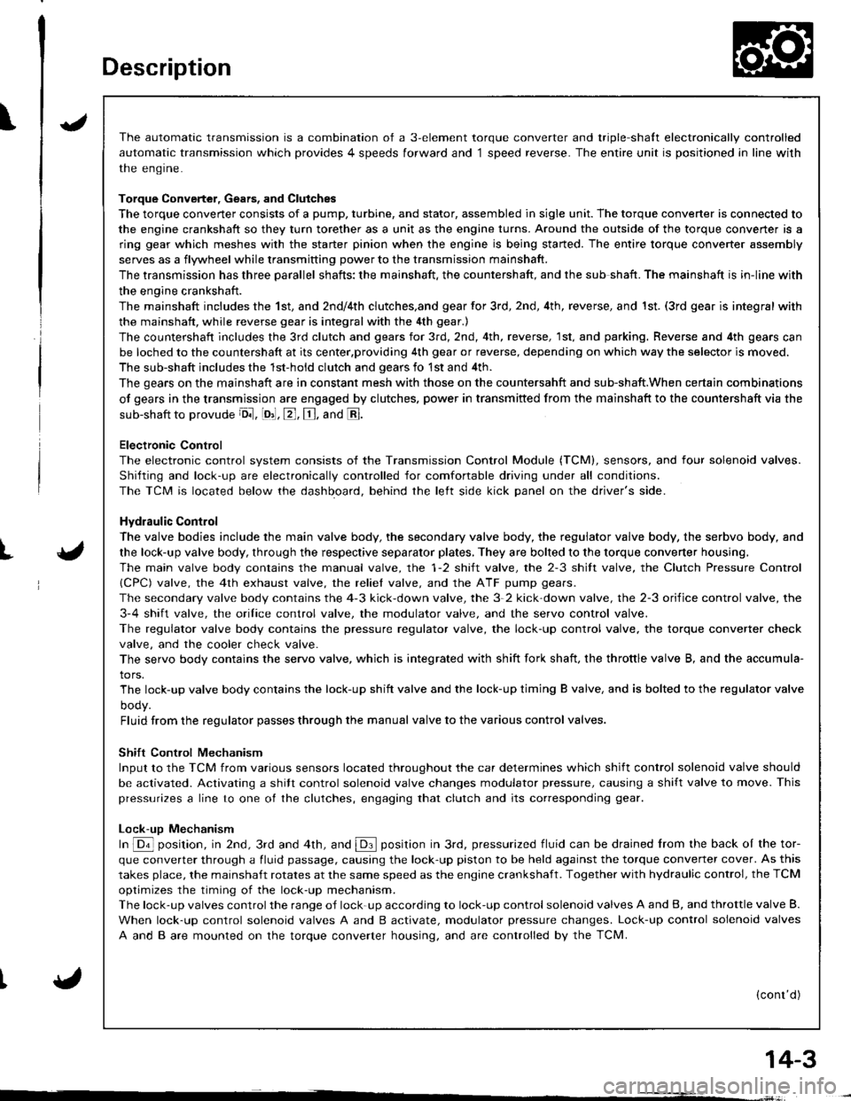 ACURA INTEGRA 1998 Service Repair Manual Description
\J
t{
{
14-3
The automatic transmission is a combination of a 3-element torque converter and triple-shalt electronically controlled
automatic transmission which provides 4 speeds forward a ACURA INTEGRA 1998 Service Repair Manual Description
\J
t{
{
14-3
The automatic transmission is a combination of a 3-element torque converter and triple-shalt electronically controlled
automatic transmission which provides 4 speeds forward a