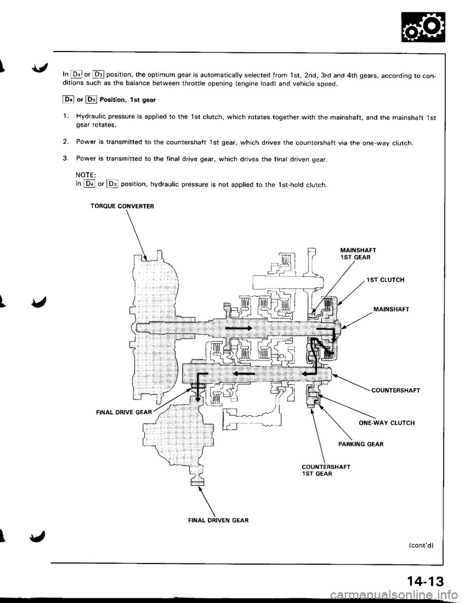 ACURA INTEGRA 1998  Service Repair Manual I
t
In @ or @ position, the optimum gear is automatically selected from 1st, 2nd, 3rd and 4th gears, accororng ro con-ditions such as the balance between throttle opening (engine load) and vehicle spe