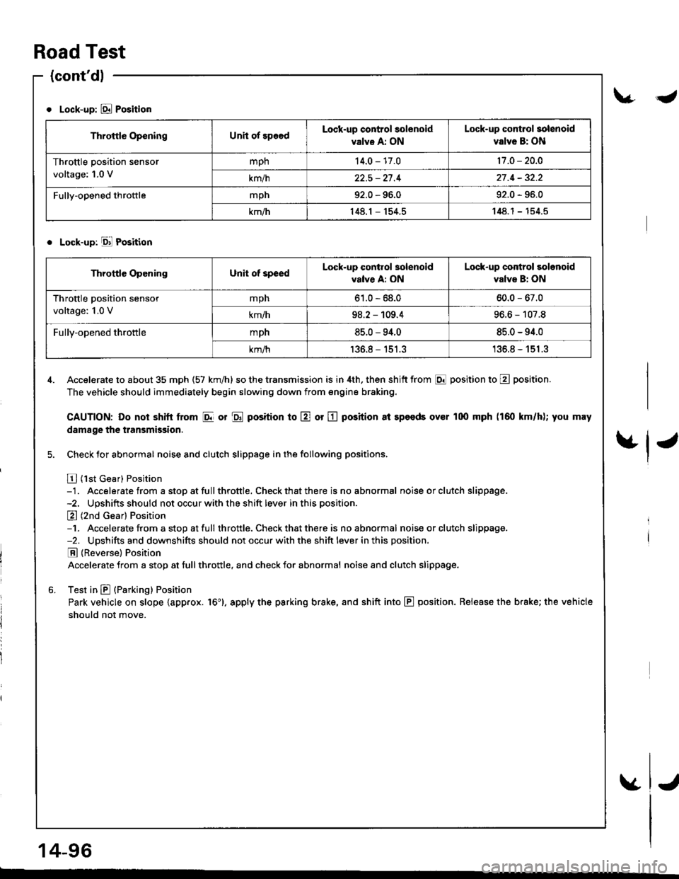 ACURA INTEGRA 1998  Service Repair Manual Road Test
(contdl
Lock-up: E Position
. Lock-up: Ell Position
4. Accelerate to about 35 mph (57 km/h) so the transmission is in 4th, then shitt from E position to E position.
The vehicle should immed
