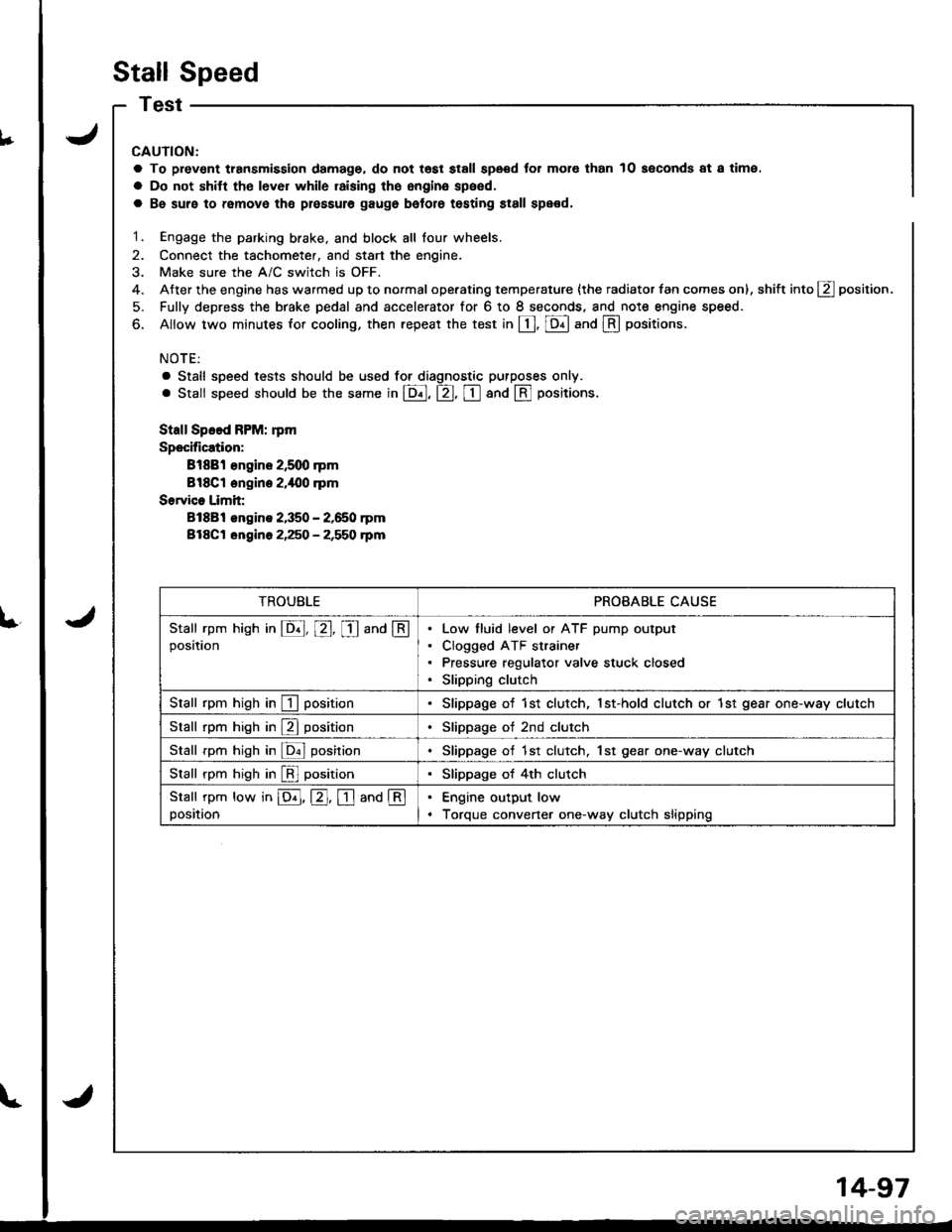ACURA INTEGRA 1998  Service Repair Manual Stall Speed
V
€nt transmission damage, do not tost stall speod for mol€ than
shitt tho lever while raising the engina speed,
10 soconds at a time.
L
CAUTION:
a To prev€nt transmission damage, do