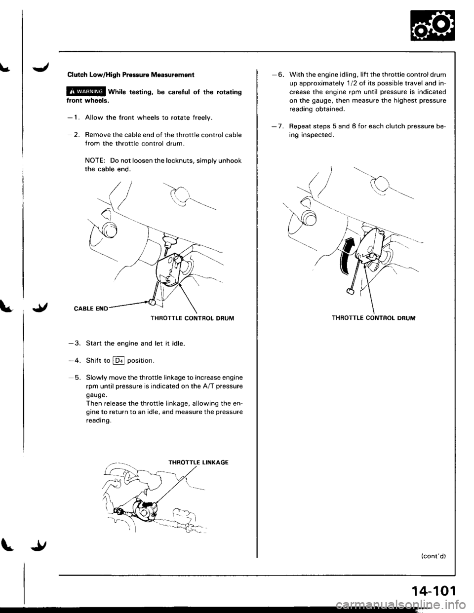 ACURA INTEGRA 1998  Service Repair Manual \a
t
Clutch LoWHigh Prossuro Moasursment
@ wnire t6sting, be carelul of the rotating
front whaols.
- 1. Allow the front wheels to rotate freelv.
2. Remove the cable end of the throttle control cable
t