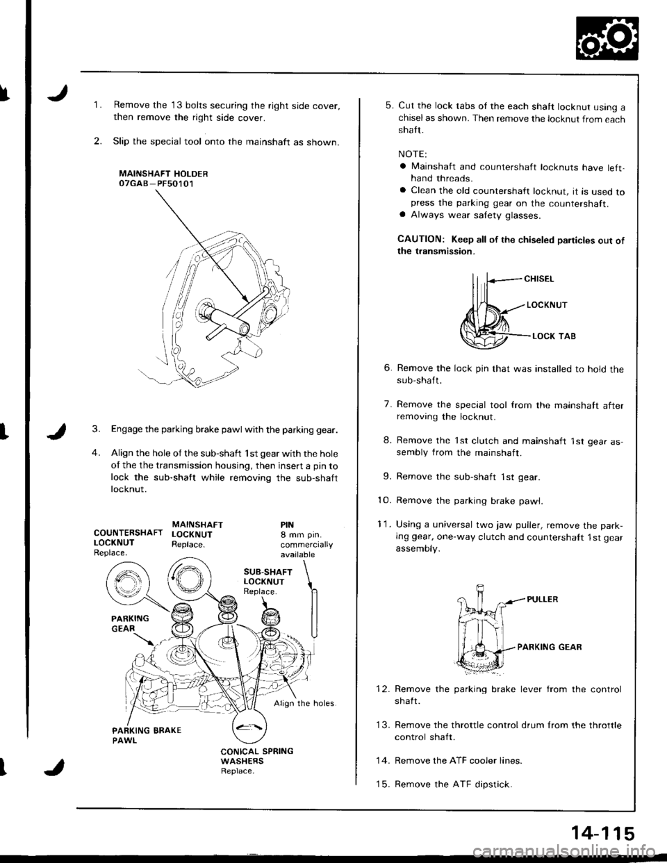 ACURA INTEGRA 1998  Service Repair Manual I
t
I
1.
2.
Remove the 13 bolts securing the right side cover,
then remove the right side cover.
Slip the special tool onto the mainshaft as shown.
MAINSHAFT HOLDEROTGAB PFsO1O1
Engage the parking bra