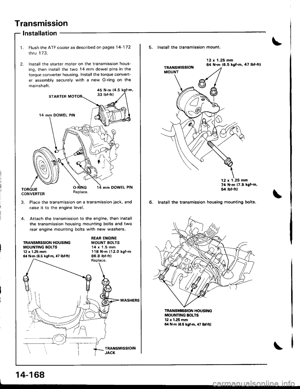 ACURA INTEGRA 1998  Service Repair Manual Transmission
lnstallation
Flush the ATF cooler as described on pages 14-172
thru 173.
lnstall the starter motor on the transmission hous-
ing, then install the two 14 mm dowel pins in the
torque conve