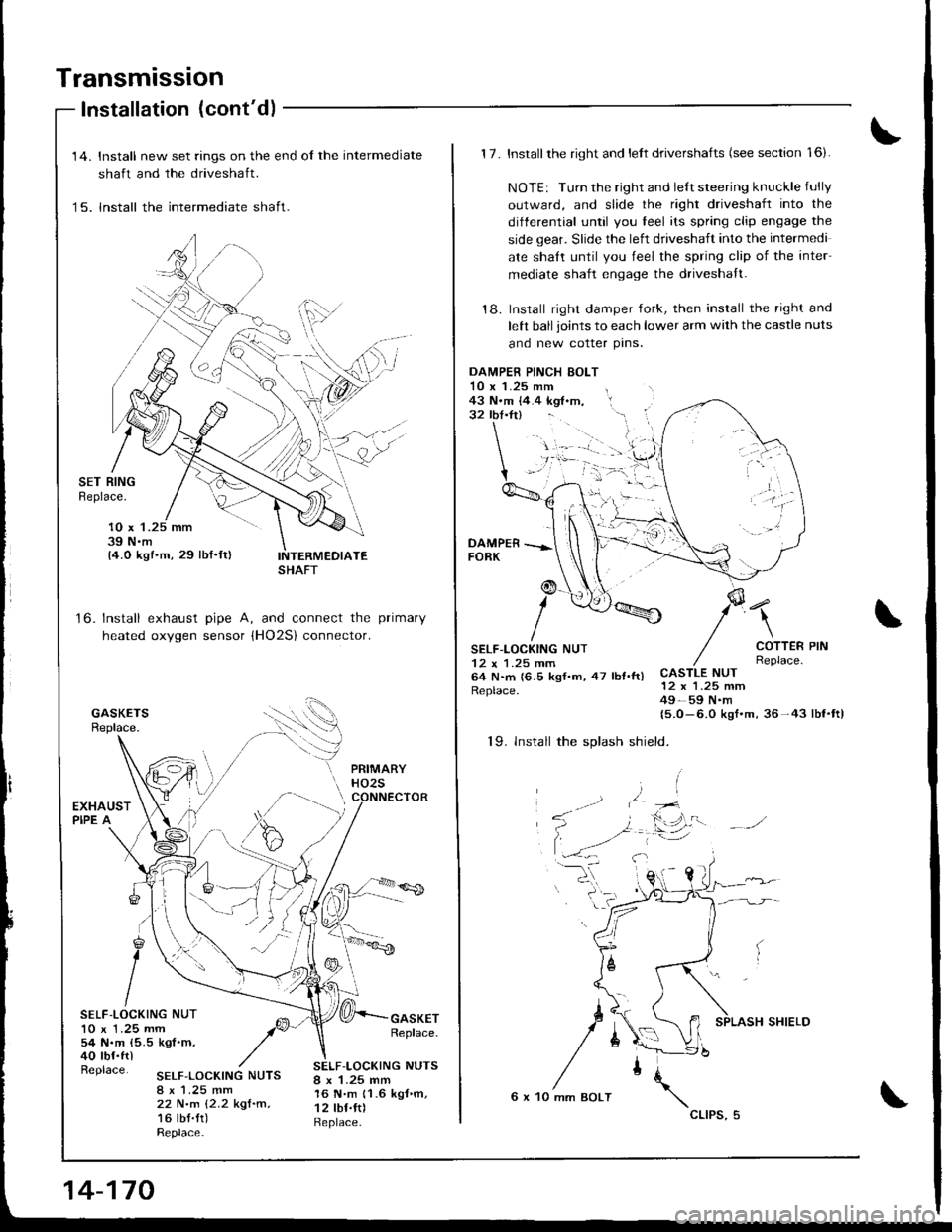 ACURA INTEGRA 1998 Service Repair Manual Transmission
Installation (contd)
to.
14. Install new set rings on the end ol the intermediate
shaft and the driveshaft.
15. lnstall the intermediate shaft.
SET RINGBeplace.
10 x 139 N.m14.0 kgf.m, ACURA INTEGRA 1998 Service Repair Manual Transmission
Installation (contd)
to.
14. Install new set rings on the end ol the intermediate
shaft and the driveshaft.
15. lnstall the intermediate shaft.
SET RINGBeplace.
10 x 139 N.m14.0 kgf.m,