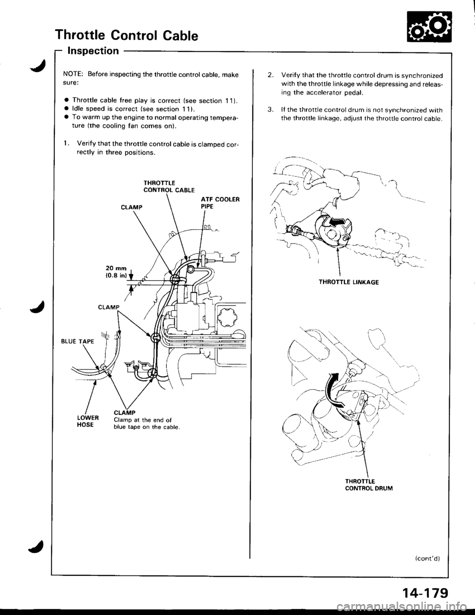 ACURA INTEGRA 1998  Service Repair Manual Throttle Control Cable
Inspection
NOTE: Before inspecting the throttle controlcable, makesure:
a Throttle cable tree play is correct (see section I 1).a ldle speed is correct (see section 1l).a To war