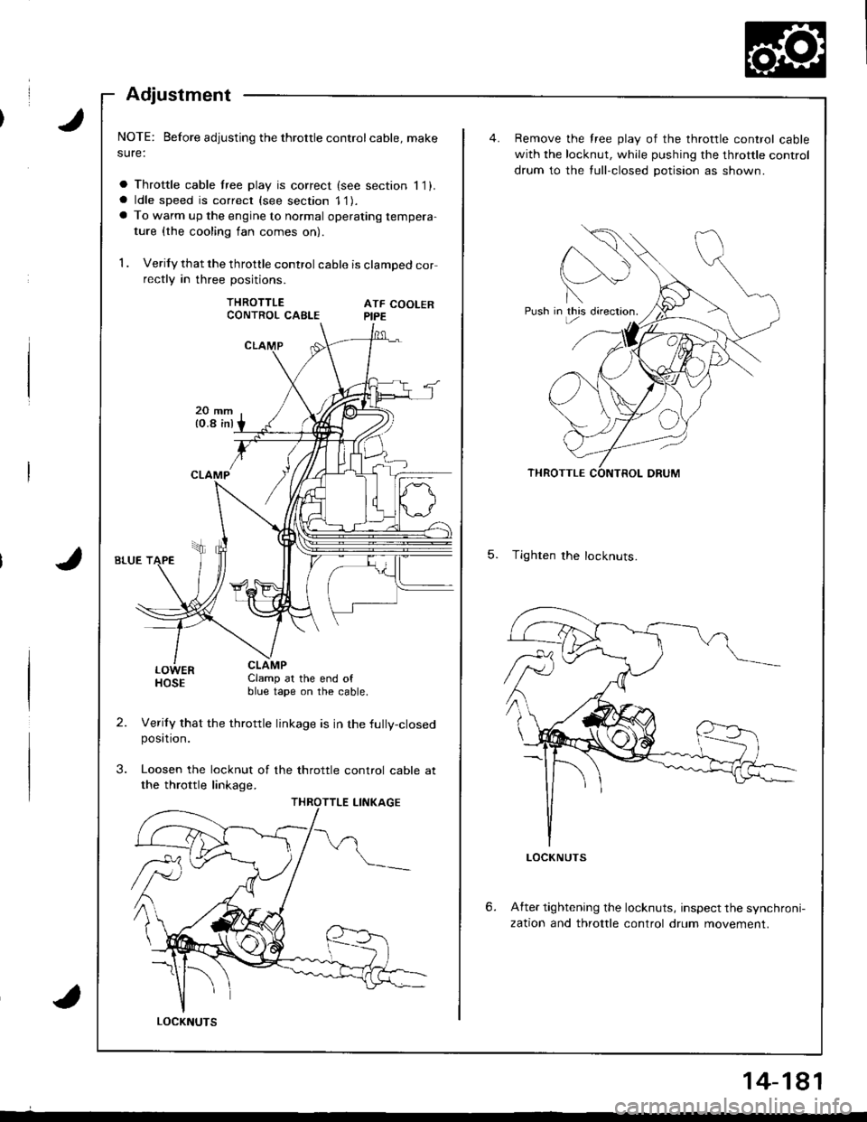 ACURA INTEGRA 1998  Service Repair Manual Adjustment
NOTE: Before adjusting the throttle controlcable, make
sure:
a Throttle cable lree play is correct (see section 11).a ldle speed is correct (see section 11).a To warm up the engine to norma