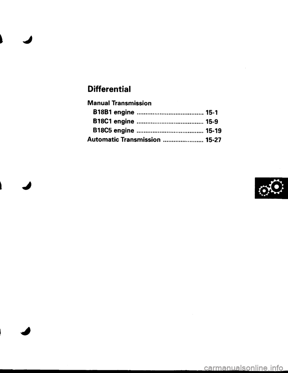 ACURA INTEGRA 1998  Service Repair Manual )
Differential
Manual Transmission
81881 engine ...................................... 15-1
818C1 engine ...................................... 15-9
818C5 engine .....,........... 15-19
Automatic Tran