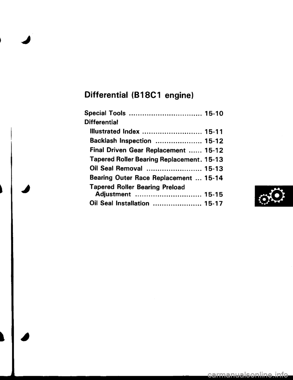 ACURA INTEGRA 1998  Service Repair Manual Differential (818C1 engine)
Special Tools ........ ........ 15-10
Differential
lllustrated Index......... . 15-11
Backfash Inspection .,.. 15-12
Finaf Driven Gear Replacement ...... 15-12
Tapered Roll