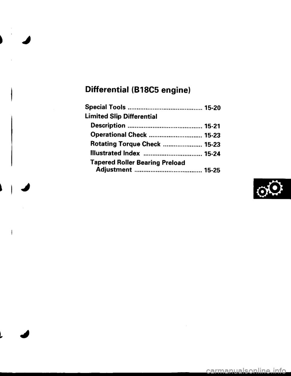 ACURA INTEGRA 1998  Service Repair Manual Differential (818C5 engine)
SpecialTools .......... ........... 15-20
Limited Slip Differential
Description ..................... 15-21
OperationalGheck ......... 15-23
Rotating Torque Gheck .15-23
lf