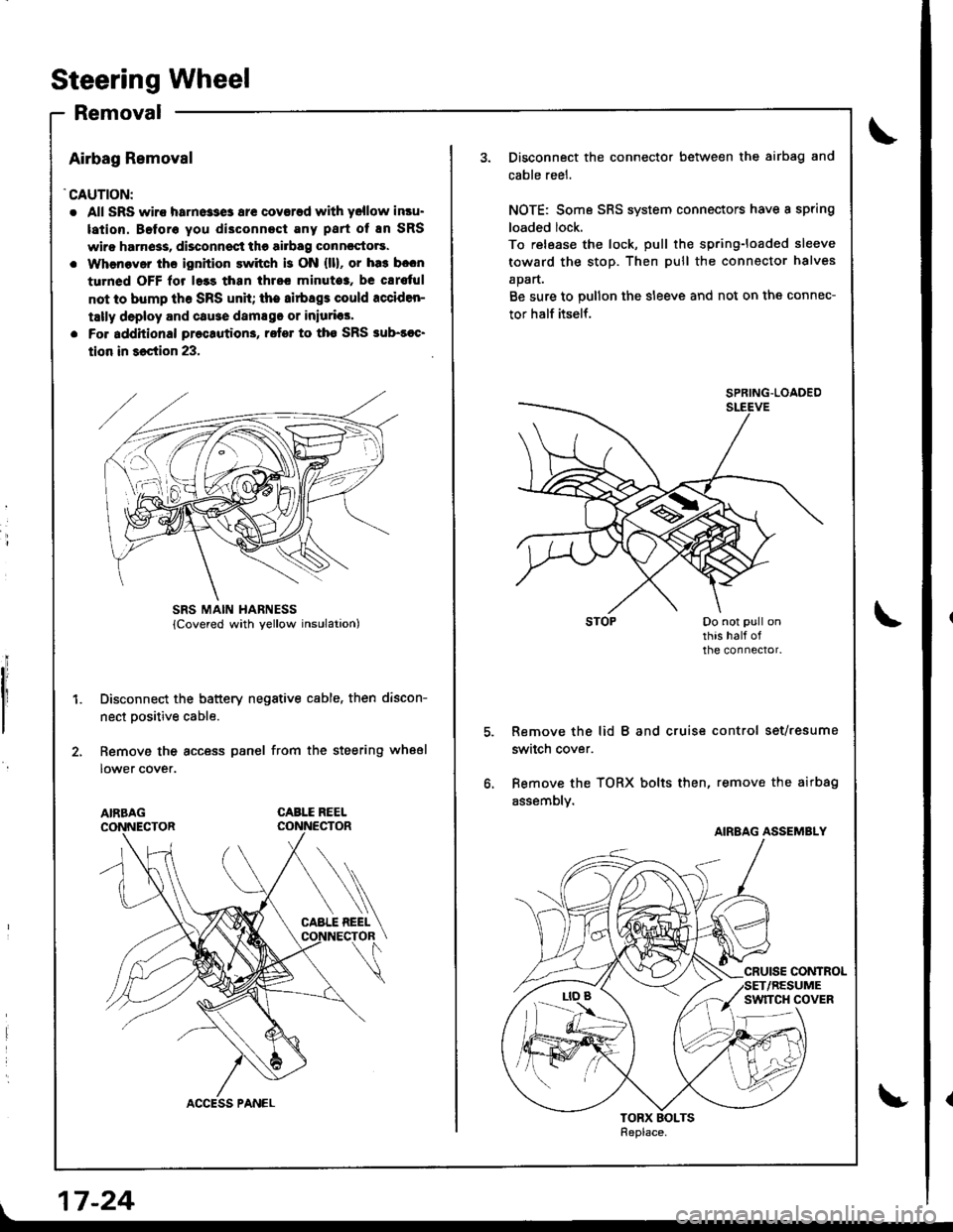 ACURA INTEGRA 1998  Service Repair Manual Steering Wheel
Removal
Airbag Removal
CAUTION:
. All SRS wiro harne33e3 ar€ coverad with yellow insu.
lation. Beforo you di3connect Eny part of En SRS
wiro harn6ss, disconnsct the airbag conncctors