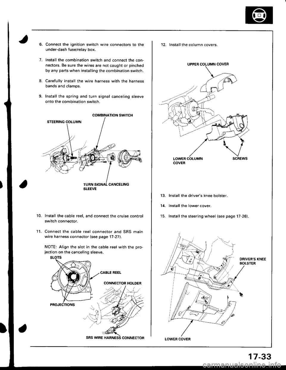 ACURA INTEGRA 1998  Service Owners Guide 9.
1.
8.
11.
10.
Connect the ignition switch wire connectors to the
under-dash fuse/relay box.
Install the combination switch and connect the con,
nectors. Be sure the wires are not caught or pinched
