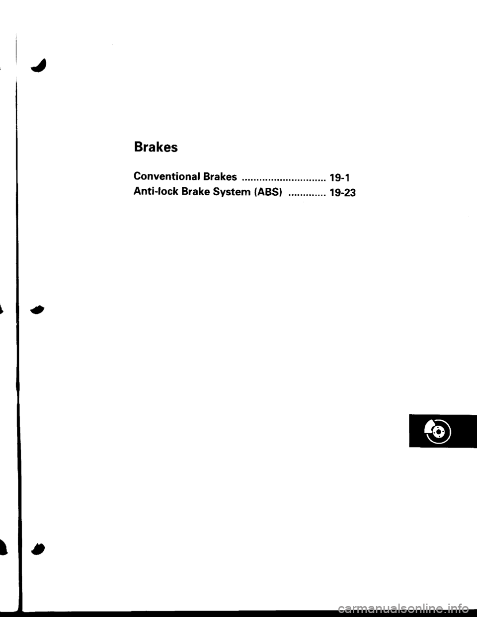 ACURA INTEGRA 1998 Service Repair Manual Brakes
Conventional Brakes ........ lg-1
Anti-lock Brake System (ABS) ............. 19-23 ACURA INTEGRA 1998 Service Repair Manual Brakes
Conventional Brakes ........ lg-1
Anti-lock Brake System (ABS) ............. 19-23