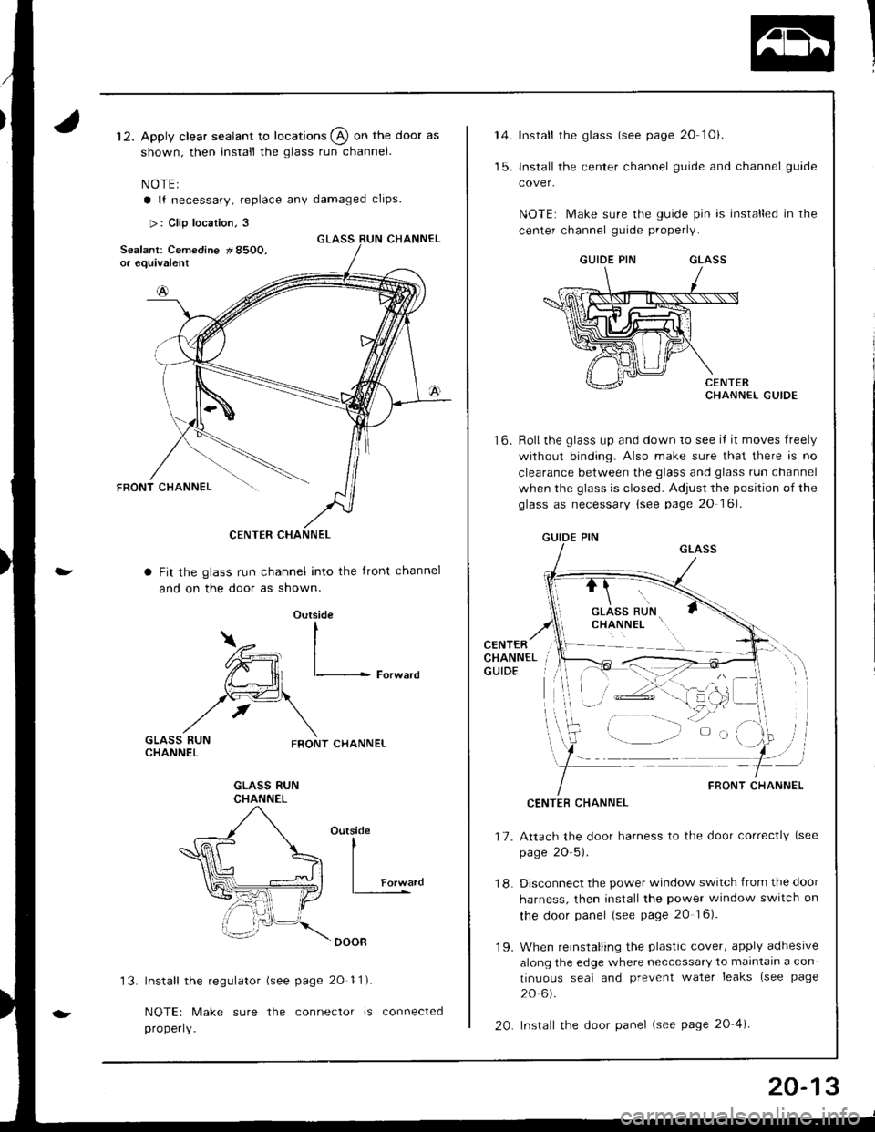 ACURA INTEGRA 1998  Service Repair Manual 12. Apply clear sealant to locations @ on the door as
shown, then install the glass run channel.
NOTEI
a lf necessary, replace any damaged clips
>: Clip locarion, 3
Fit the glass run channel into the 