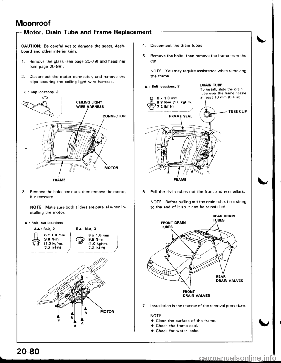 ACURA INTEGRA 1998 Service Repair Manual Moonroof
Motor, Drain Tube and Frame Replacement
CAUTION: Be careful not to damage the seats, dash-
boa.d and other interior trim.
1. Remove the glass (see page 20-79) and headliner
{see page 2O-98}.
ACURA INTEGRA 1998 Service Repair Manual Moonroof
Motor, Drain Tube and Frame Replacement
CAUTION: Be careful not to damage the seats, dash-
boa.d and other interior trim.
1. Remove the glass (see page 20-79) and headliner
{see page 2O-98}.