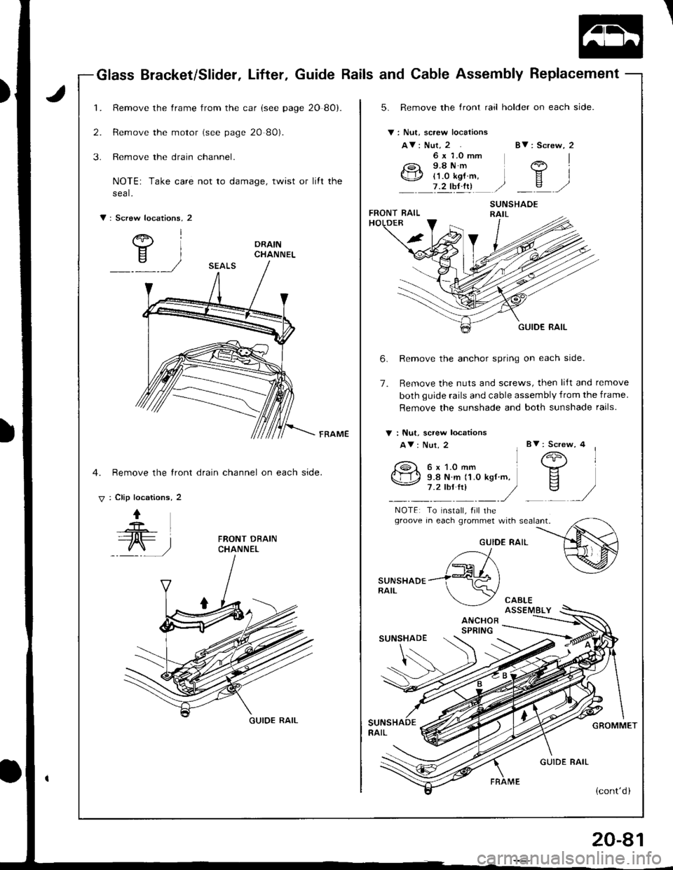 ACURA INTEGRA 1998 Service Repair Manual Glass Bracket/SlidetLifterGuide Rails and Cable Assembly Replacement
1.
2.
3.
Remove the frame from the car (see page 20 8O).
Remove the motor (see page 20 80).
Remove the drain channel.
NOTE: Take ca ACURA INTEGRA 1998 Service Repair Manual Glass Bracket/SlidetLifterGuide Rails and Cable Assembly Replacement
1.
2.
3.
Remove the frame from the car (see page 20 8O).
Remove the motor (see page 20 80).
Remove the drain channel.
NOTE: Take ca