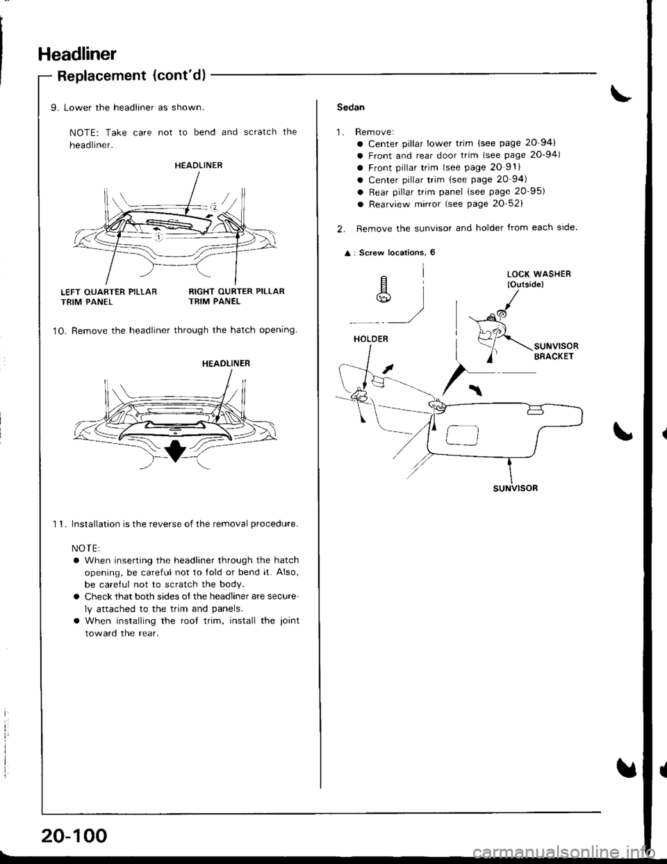 ACURA INTEGRA 1998  Service Repair Manual Headliner
Replacement (contd)
LEFT OUARTER PILLARTRIM PANEL
9. Lower the headliner as shown.
NOTE: Take care not to bend and scratch the
head liner.
RIGHT OURTER PILLARTRIM PANEL
1O. Remove the headl