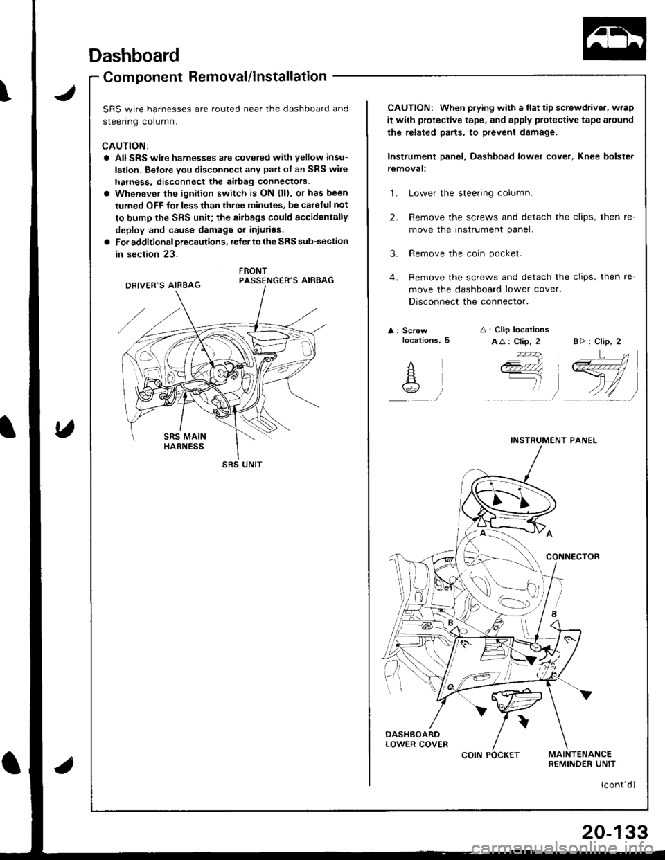 ACURA INTEGRA 1998  Service Repair Manual Dashboard
Component Removal/lnstallation
\J
U
uomponenl r{emoval/ Insrallarlon -
SRS wire harnesses are routed near the dashboard and
sreenng corumn.
CAUTION:
a AIISRS wire harnesses are cove.ed with 