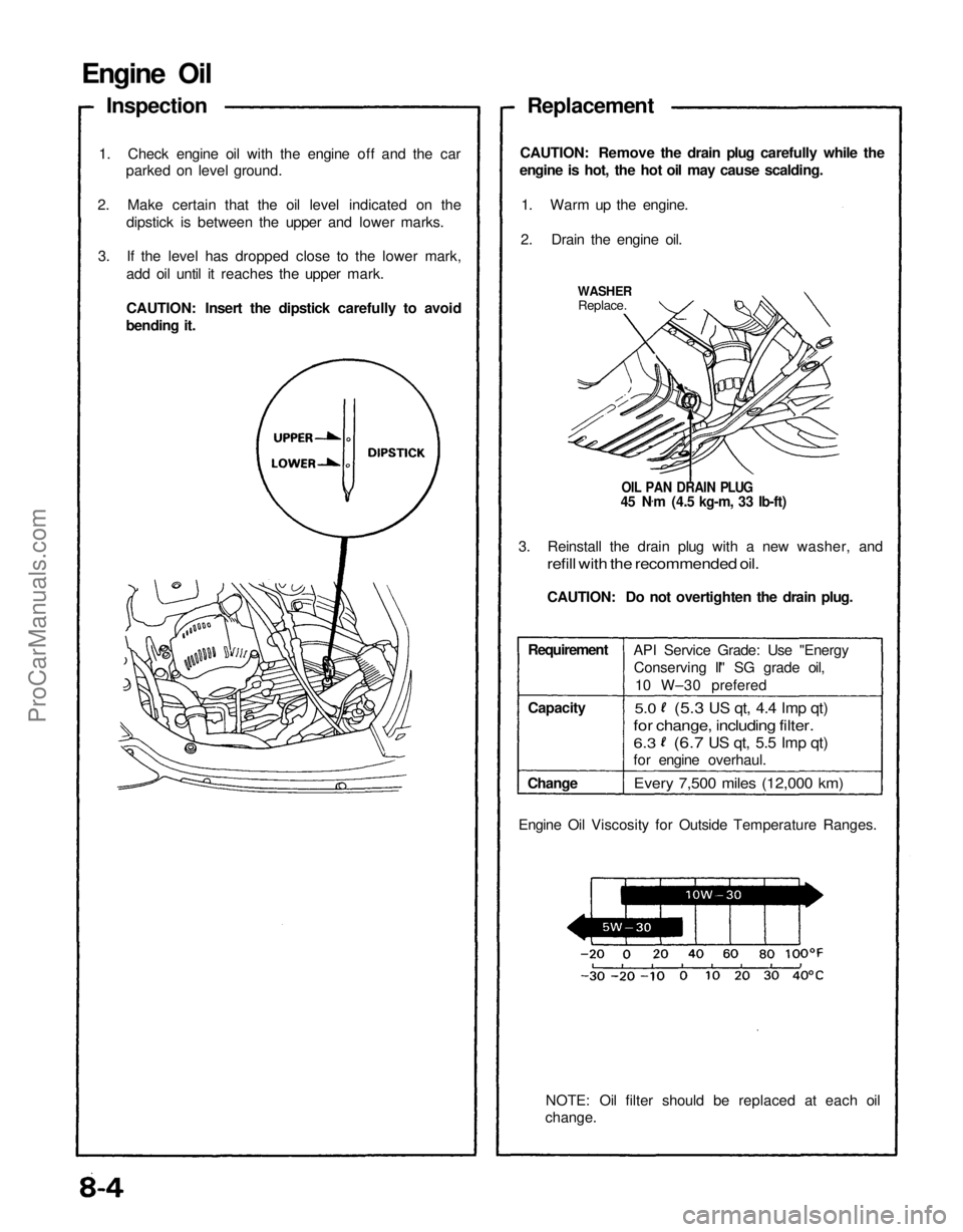 ACURA NSX 1991  Service Repair Manual 
Engine Oil
Inspection
1. Check engine oil with the engine off and the car parked on level ground.
2. Make certain that the oil level indicated on the dipstick is between the upper and lower marks.
3.