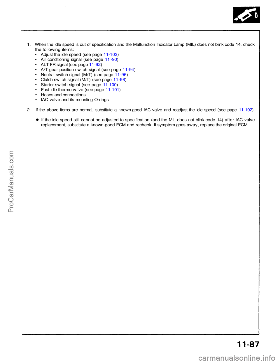 ACURA NSX 1991  Service Repair Manual 
1. When the idle speed is out of specification and the Malfunction Indicator Lamp (MIL) does not blink code 14, check

the following items:
Adjust the idle speed (see page 11-102)
Air conditioning si