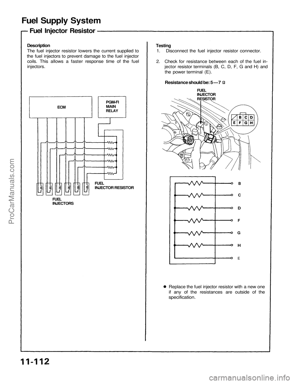 ACURA NSX 1991 Service Repair Manual
Fuel Supply System
Fuel Injector Resistor
Description
The fuel injector resistor lowers the current supplied to
the fuel injectors to prevent damage to the fuel injector
coils. This allows a fas ACURA NSX 1991 Service Repair Manual
Fuel Supply System
Fuel Injector Resistor
Description
The fuel injector resistor lowers the current supplied to
the fuel injectors to prevent damage to the fuel injector
coils. This allows a fas