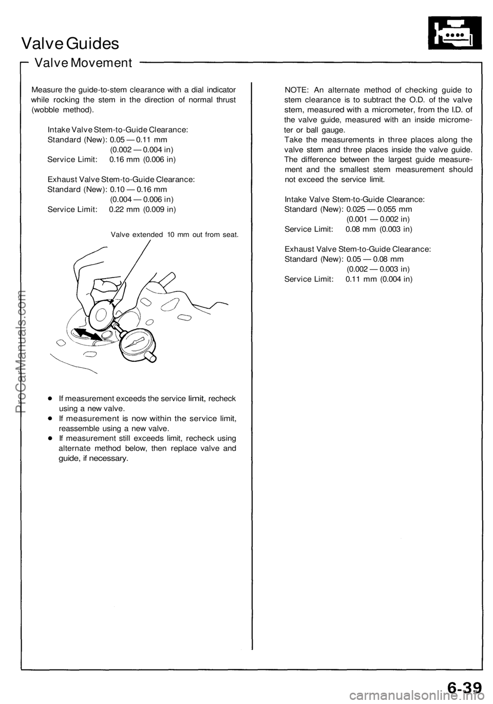 ACURA NSX 1991 Service Repair Manual
Valve Guides
Valve Movement
Measure the guide-to-stem clearance with a dial indicator
while rocking the stem in the direction of normal thrust
(wobble method).
Intake Valve Stem-to-Guide Clearan ACURA NSX 1991 Service Repair Manual
Valve Guides
Valve Movement
Measure the guide-to-stem clearance with a dial indicator
while rocking the stem in the direction of normal thrust
(wobble method).
Intake Valve Stem-to-Guide Clearan