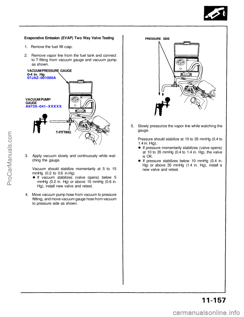 ACURA NSX 1991 Service Repair Manual Evaporative Emissio n (EVAP ) Tw o Wa y Valv e Testin g
1. Remov e the fue l fill cap .
2. Remov e vapo r lin e fro m th e fue l tan k an d connec t
t o T-fittin g fro m vacuu m gaug e an d vacuu m p ACURA NSX 1991 Service Repair Manual Evaporative Emissio n (EVAP ) Tw o Wa y Valv e Testin g
1. Remov e the fue l fill cap .
2. Remov e vapo r lin e fro m th e fue l tan k an d connec t
t o T-fittin g fro m vacuu m gaug e an d vacuu m p