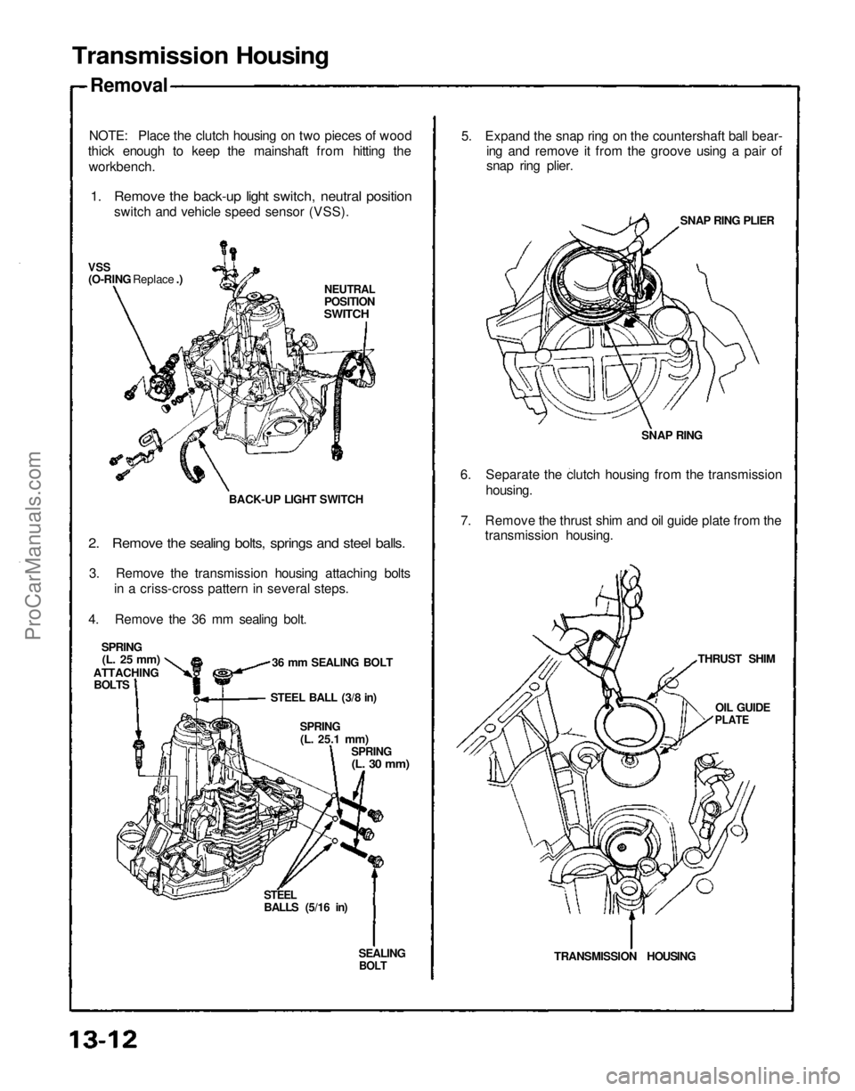 ACURA NSX 1991  Service Repair Manual SEALING

BOLT

STEEL

BALLS (5/16 in)

Transmission Housing

Removal

NOTE: Place the clutch housing on two pieces of wood
thick enough to keep the mainshaft from hitting the
workbench.

1. Remove the