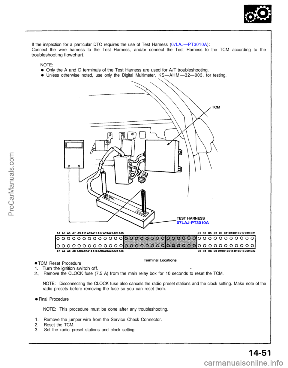 ACURA NSX 1991 Service Repair Manual
If the inspection for a particular DTC requires the use of Test Harness (07LAJ—PT3010A):
Connect the wire harness to the Test Harness, and/or connect the Test Harness to the TCM according to the
t ACURA NSX 1991 Service Repair Manual
If the inspection for a particular DTC requires the use of Test Harness (07LAJ—PT3010A):
Connect the wire harness to the Test Harness, and/or connect the Test Harness to the TCM according to the
t