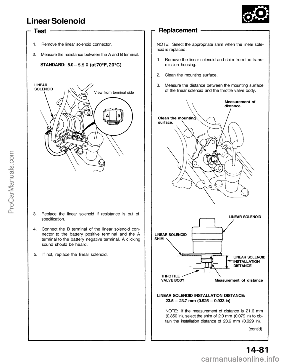 ACURA NSX 1991 Service Repair Manual
Linear Solenoid
Test
1. Remove the linear solenoid connector.
2. Measure the resistance between the A and B terminal.
LINEAR
SOLENOID
View from terminal side
3. Replace the linear solenoid if res ACURA NSX 1991 Service Repair Manual
Linear Solenoid
Test
1. Remove the linear solenoid connector.
2. Measure the resistance between the A and B terminal.
LINEAR
SOLENOID
View from terminal side
3. Replace the linear solenoid if res