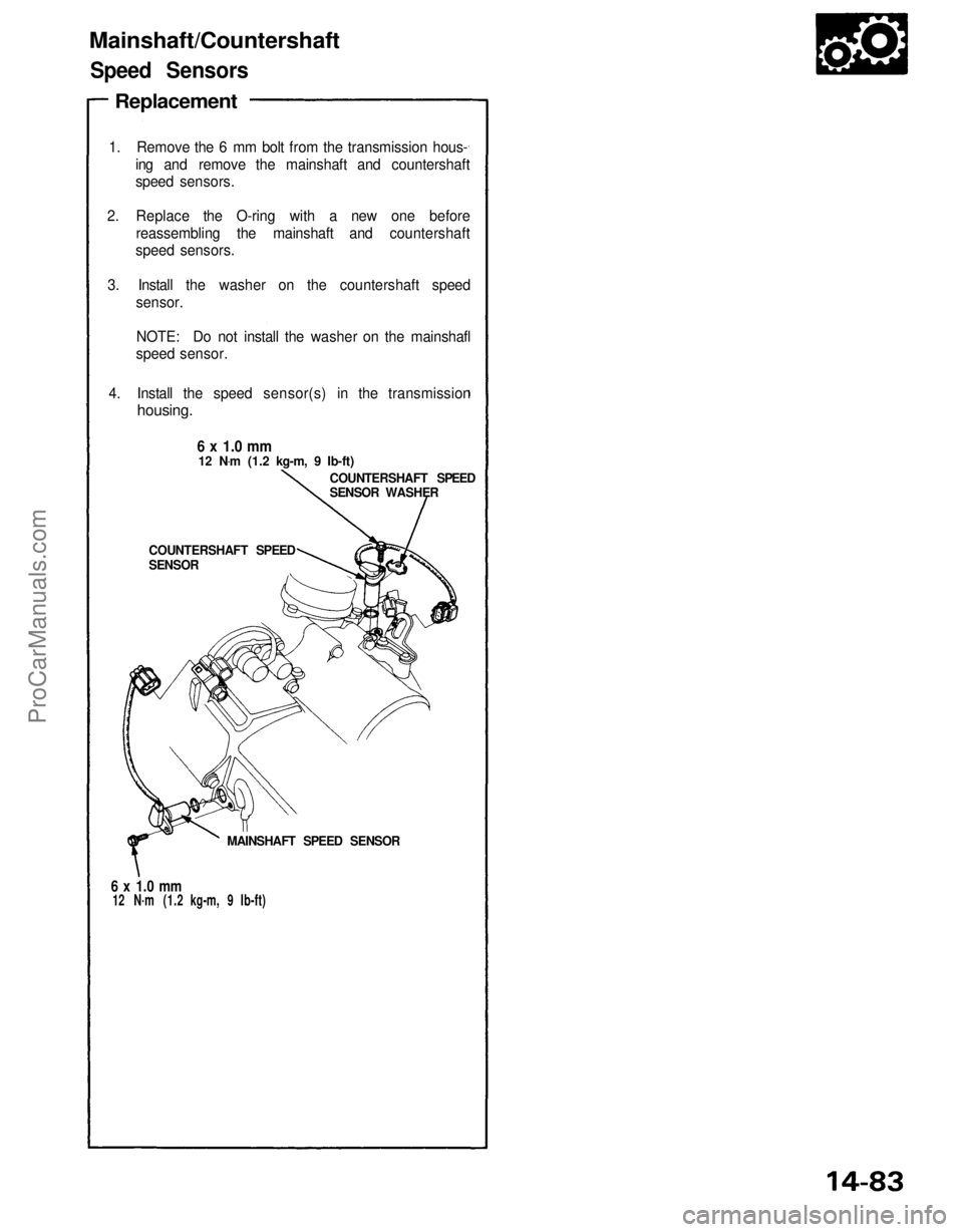 ACURA NSX 1991 Service Repair Manual
Mainshaft/Countershaft
Speed Sensors
Replacement
1. Remove the 6 mm bolt from the transmission hous- ing and remove the mainshaft and countershaft
speed sensors.
2. Replace the O-ring with a ne ACURA NSX 1991 Service Repair Manual
Mainshaft/Countershaft
Speed Sensors
Replacement
1. Remove the 6 mm bolt from the transmission hous- ing and remove the mainshaft and countershaft
speed sensors.
2. Replace the O-ring with a ne