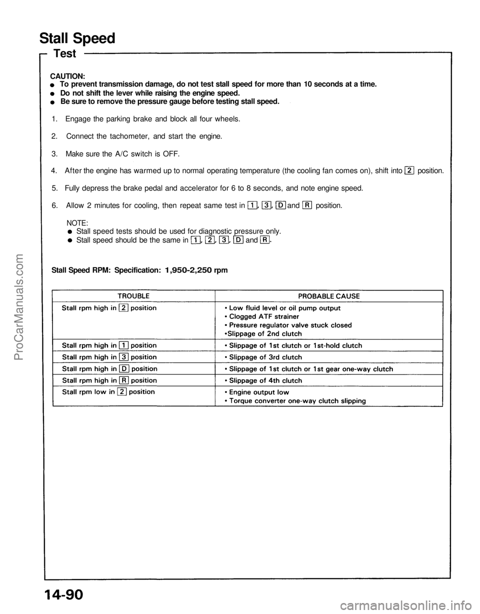 ACURA NSX 1991 Service Repair Manual
Stall Speed
Test
CAUTION:
To prevent transmission damage, do not test stall speed for more than 10 seconds at a time.
Do not shift the lever while raising the engine speed.
Be sure to remove the ACURA NSX 1991 Service Repair Manual
Stall Speed
Test
CAUTION:
To prevent transmission damage, do not test stall speed for more than 10 seconds at a time.
Do not shift the lever while raising the engine speed.
Be sure to remove the