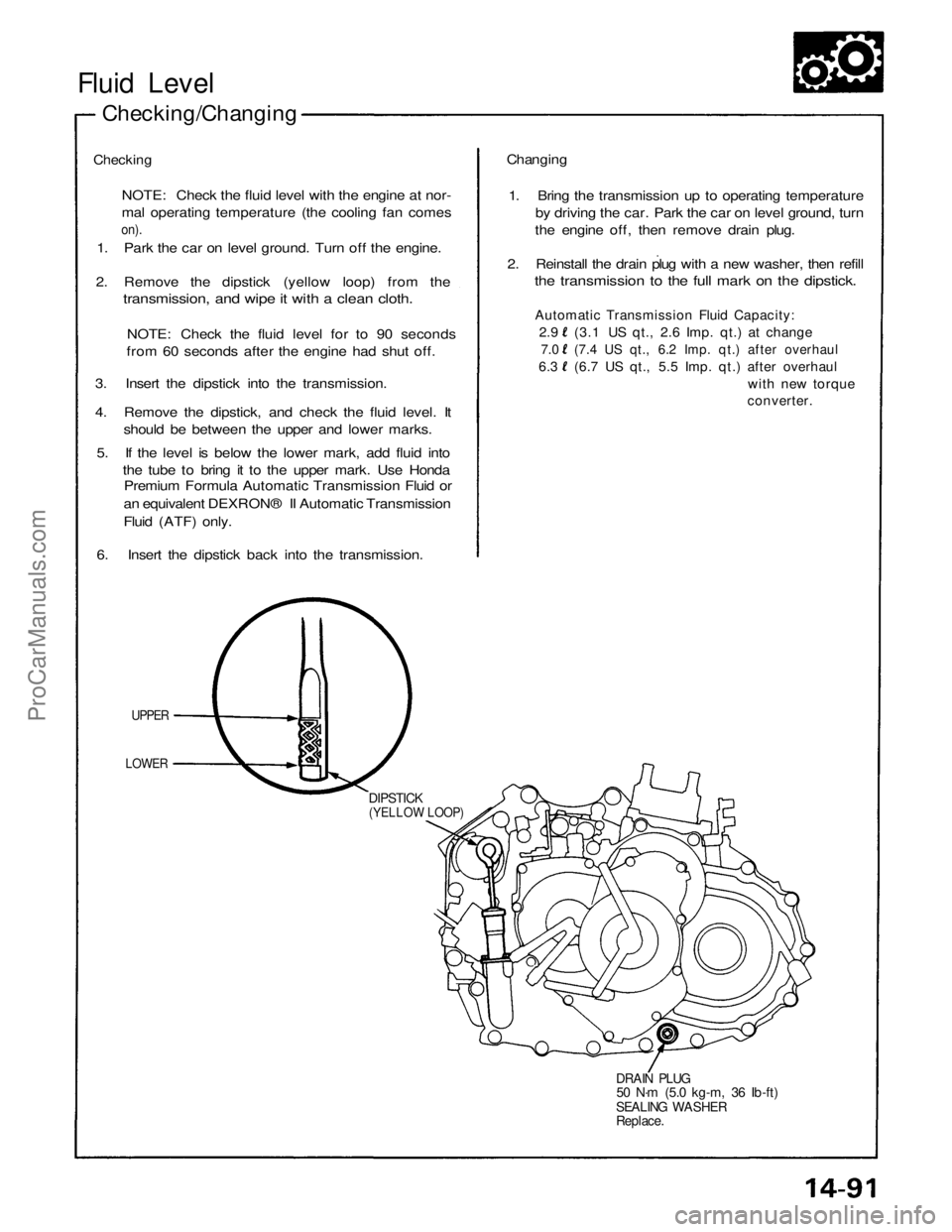 ACURA NSX 1991 Service Repair Manual
Fluid Level
Checking/Changing
Checking
NOTE: Check the fluid level with the engine at nor-
mal operating temperature (the cooling fan comes
on).
1. Park the car on level ground. Turn off the en ACURA NSX 1991 Service Repair Manual
Fluid Level
Checking/Changing
Checking
NOTE: Check the fluid level with the engine at nor-
mal operating temperature (the cooling fan comes
on).
1. Park the car on level ground. Turn off the en