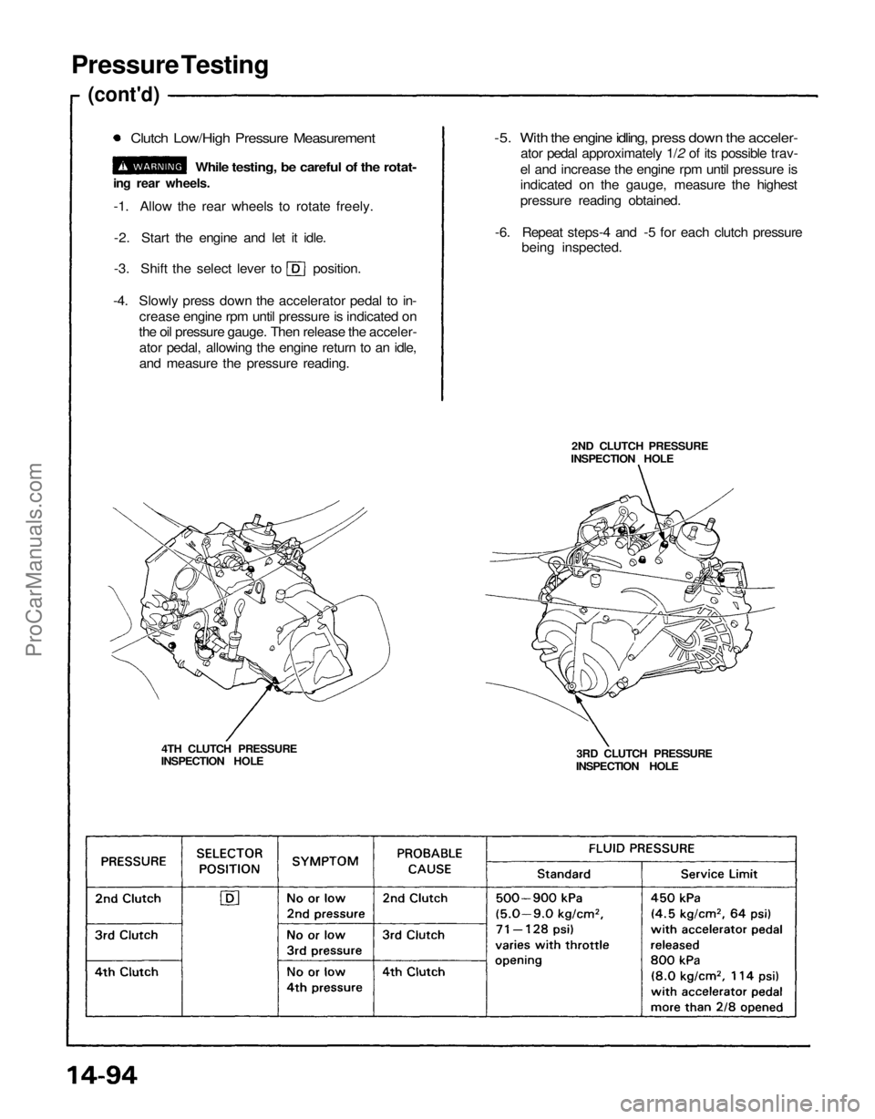 ACURA NSX 1991 Service Repair Manual
Pressure Testing
(cont'd)
Clutch Low/High Pressure Measurement
While testing, be careful of the rotat-
ing rear wheels.
-1. Allow the rear wheels to rotate freely.
-2. Start the engine and ACURA NSX 1991 Service Repair Manual
Pressure Testing
(cont'd)
Clutch Low/High Pressure Measurement
While testing, be careful of the rotat-
ing rear wheels.
-1. Allow the rear wheels to rotate freely.
-2. Start the engine and