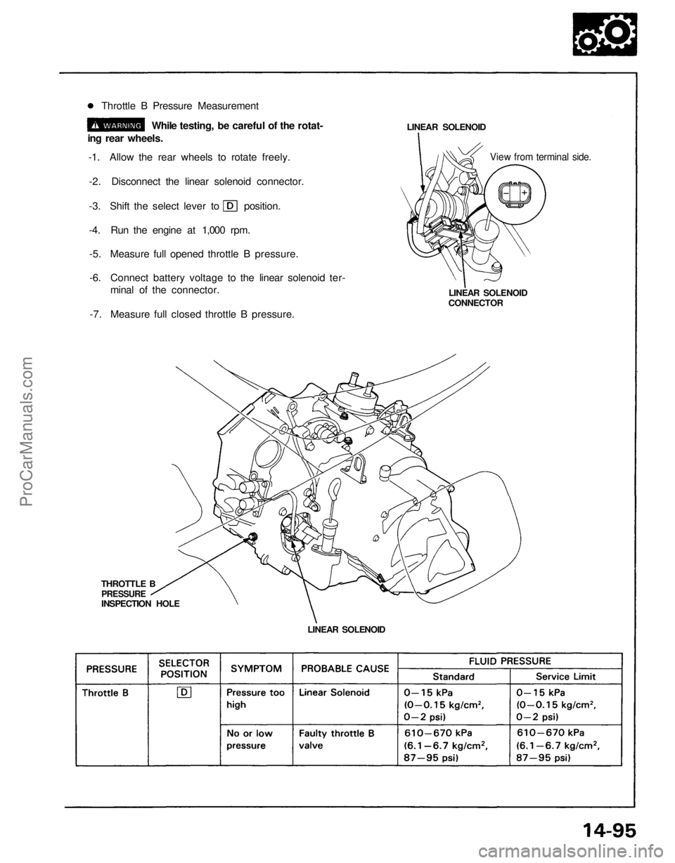 ACURA NSX 1991 Service Repair Manual
LINEAR SOLENOID
THROTTLE B
INSPECTION HOLE
LINEAR SOLENOID
CONNECTOR
View from terminal side.
LINEAR SOLENOID
Throttle B Pressure Measurement
While testing, be careful of the rotat-
ing rear wh ACURA NSX 1991 Service Repair Manual
LINEAR SOLENOID
THROTTLE B
INSPECTION HOLE
LINEAR SOLENOID
CONNECTOR
View from terminal side.
LINEAR SOLENOID
Throttle B Pressure Measurement
While testing, be careful of the rotat-
ing rear wh