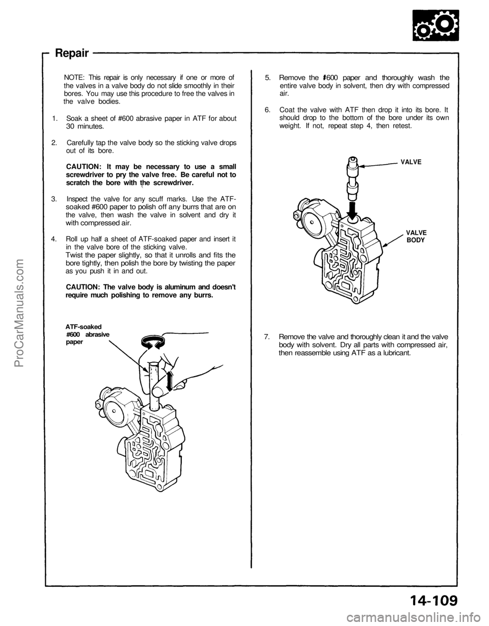 ACURA NSX 1991 Service Repair Manual
7. Remove the valve and thoroughly clean it and the valve
body with solvent. Dry all parts with compressed air,
then reassemble using ATF as a lubricant.
VALVE
BODY
VALVE
ATF-soaked
#600 abrasiv ACURA NSX 1991 Service Repair Manual
7. Remove the valve and thoroughly clean it and the valve
body with solvent. Dry all parts with compressed air,
then reassemble using ATF as a lubricant.
VALVE
BODY
VALVE
ATF-soaked
#600 abrasiv