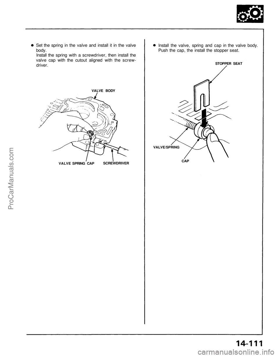 ACURA NSX 1991  Service Repair Manual 
Set the spring in the valve and install it in the valve

body.

Install the spring with a screwdriver, then install the

valve cap with the cutout aligned with the screw-

driver. 
Install the valve,