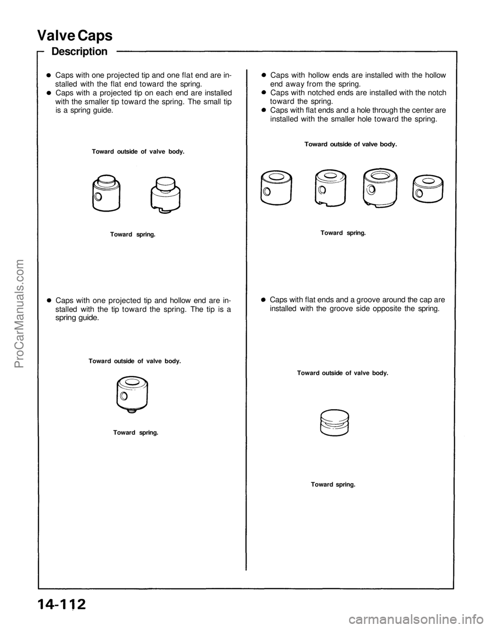 ACURA NSX 1991  Service Repair Manual 
Toward spring.
Toward outside of valve body.

Toward spring.
Toward outside of valve body. 
Toward spring.

Caps with flat ends and a groove around the cap are

installed with the groove side opposit