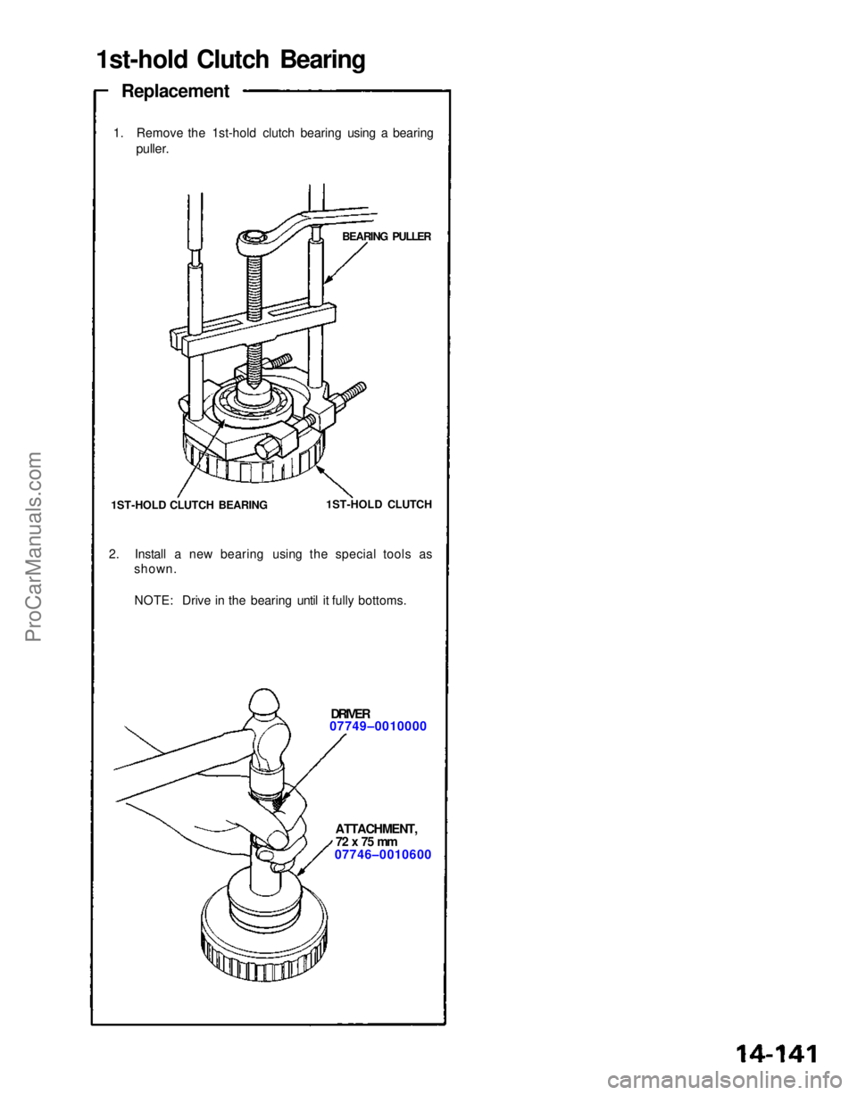 ACURA NSX 1991 Service Repair Manual
1st-hold Clutch Bearing
Replacement
1. Remove the 1st-hold clutch bearing using a bearing
puller.
BEARING PULLER
1ST-HOLD CLUTCH BEARING
1ST-HOLD CLUTCH
2. Install a new bearing using the spec ACURA NSX 1991 Service Repair Manual
1st-hold Clutch Bearing
Replacement
1. Remove the 1st-hold clutch bearing using a bearing
puller.
BEARING PULLER
1ST-HOLD CLUTCH BEARING
1ST-HOLD CLUTCH
2. Install a new bearing using the spec