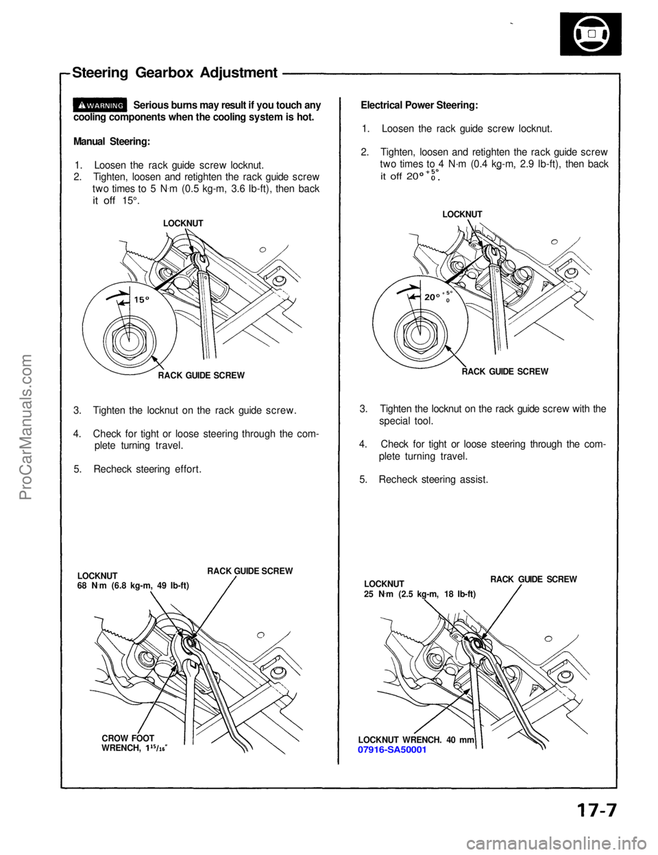 ACURA NSX 1991 Service Repair Manual
Steering Gearbox Adjustment
Serious burns may result if you touch any
cooling components when the cooling system is hot.
Manual Steering:
1. Loosen the rack guide screw locknut.
2. Tighten, loosen a ACURA NSX 1991 Service Repair Manual
Steering Gearbox Adjustment
Serious burns may result if you touch any
cooling components when the cooling system is hot.
Manual Steering:
1. Loosen the rack guide screw locknut.
2. Tighten, loosen a