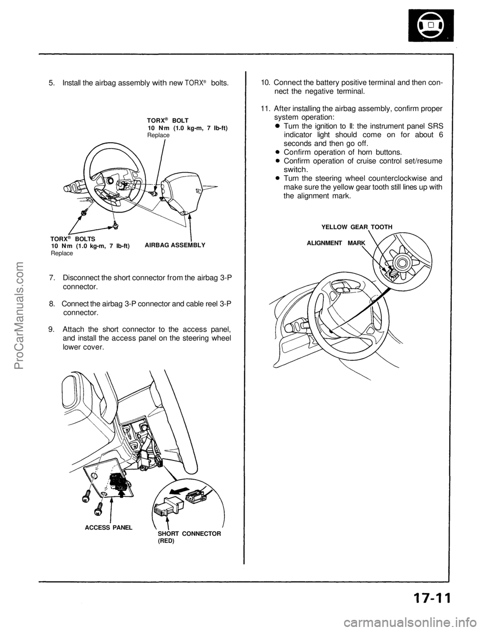 ACURA NSX 1991  Service Repair Manual 
5.
 Install
 the
 airbag assembly
 with
 new
 TORX
®

 bolts.
TORX ®
 BOLT
10 N ·
m (1.0 kg-m, 7 Ib-ft)
Replace
TORX ®
 BOLTS
10 N ·
m (1.0 kg-m, 7 Ib-ft)

Replace
 AIRBAG ASSEMBLY
7. Disconnect