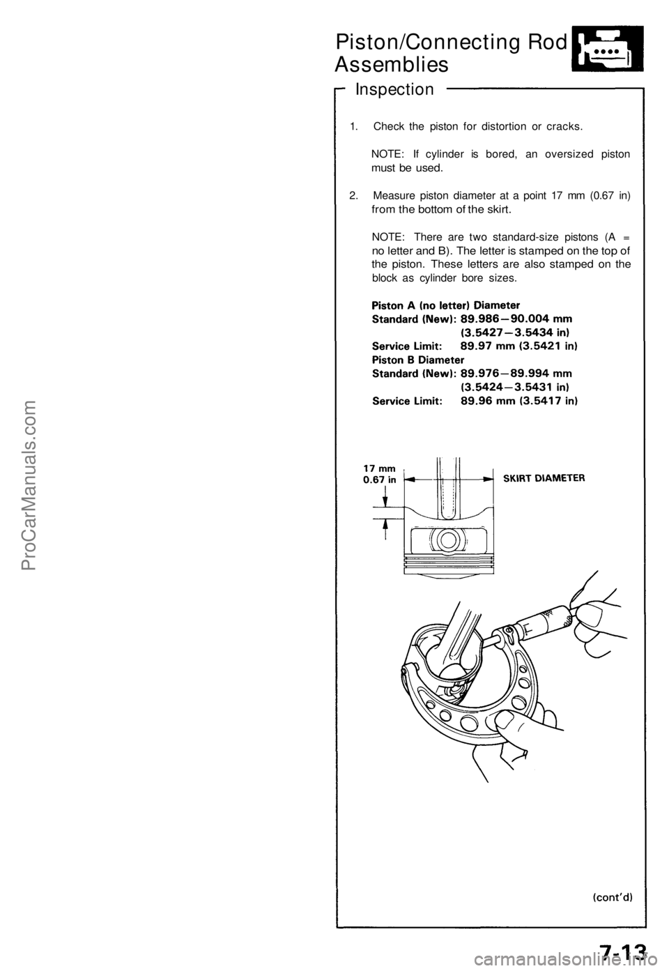ACURA NSX 1991 Service Repair Manual
Piston/Connecting Rod
Assemblies
Inspection
1. Check the piston for distortion or cracks.
NOTE: If cylinder is bored, an oversized piston
must be used.
2. Measure piston diameter at a point 17 ACURA NSX 1991 Service Repair Manual
Piston/Connecting Rod
Assemblies
Inspection
1. Check the piston for distortion or cracks.
NOTE: If cylinder is bored, an oversized piston
must be used.
2. Measure piston diameter at a point 17